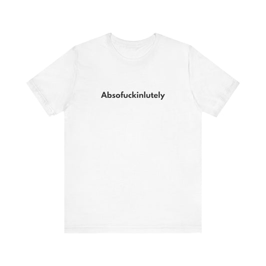 Absofuckinlutely - Unisex Jersey Short Sleeve Tee